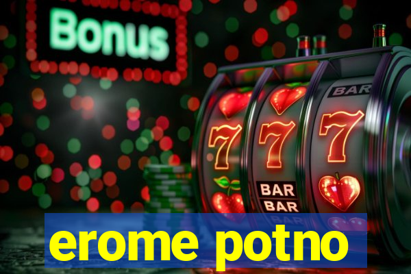 erome potno